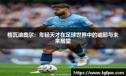 格瓦迪奥尔：年轻天才在足球世界中的崛起与未来展望